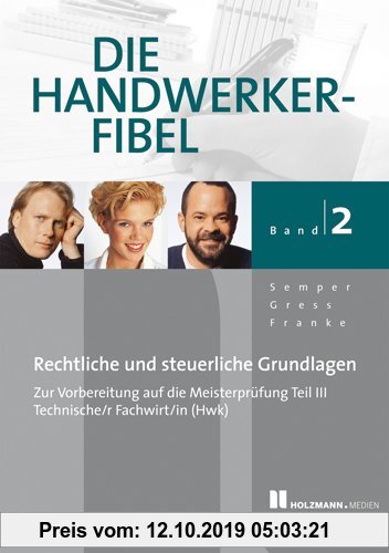 Gebr. - Die Handwerker-Fibel, Band 2: Für die Vorbereitung auf die Meisterprüfung Teil III/ Technischer Fachwirt (HWK) Rechtliche und steuerliche Grun