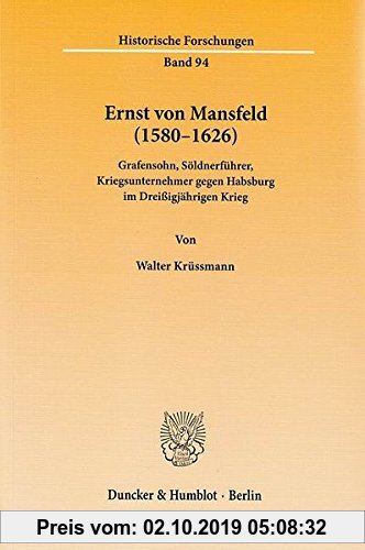 Gebr. - Ernst von Mansfeld (1580-1626).: Grafensohn, Söldnerführer, Kriegsunternehmer gegen Habsburg im Dreißigjährigen Krieg. (Historische Forschunge