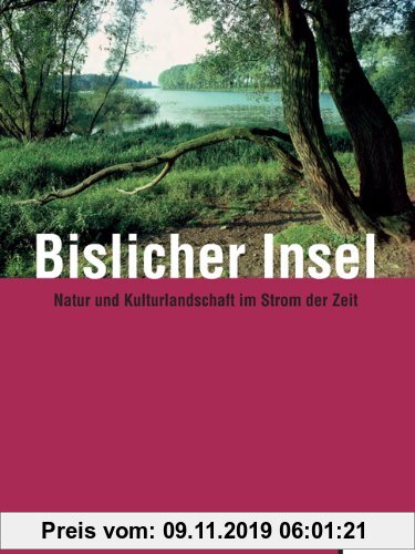 Gebr. - Bislicher Insel: Natur und Kulturlandschaft im Strom der Zeit