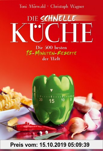 Gebr. - Die schnelle Küche. Die 444 besten 15-Minuten-Rezepte der Welt: Die 500 besten 15-Minuten-Rezepte der Welt