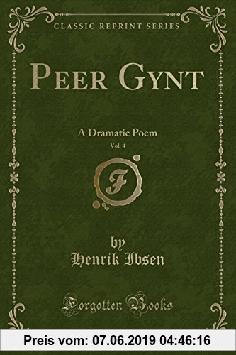 Gebr. - Peer Gynt, Vol. 4: A Dramatic Poem (Classic Reprint)