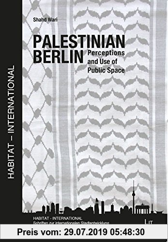 Gebr. - Palestinian Berlin: Perceptions and Use of Public Space (Habitat - International: Schriften Zur Internationalen Stadt)