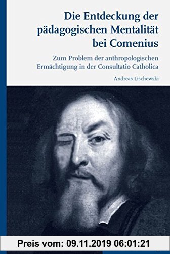 Gebr. - Die Entdeckung der pädagogischen Mentalität bei Comenius. Zum Problem der anthropologischen Ermächtigung in der Consultatio Catholica