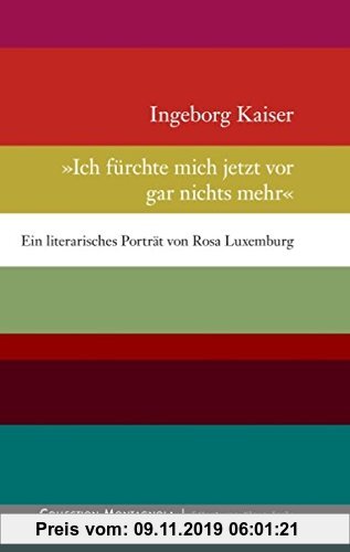 Gebr. - Ich fürchte mich jetzt vor gar nichts mehr: Ein literarisches Porträt von Rosa Luxemburg