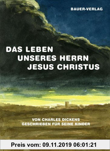 Gebr. - Das Leben unseres Herrn Jesus Christus: Von Charles Dickens geschrieben für seine Kinder