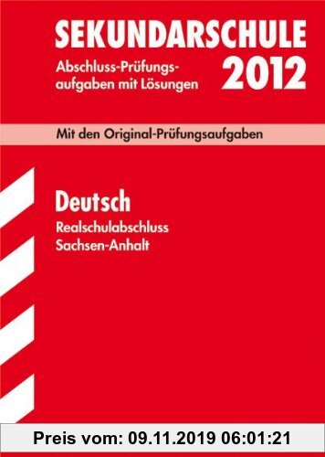 Gebr. - Abschluss-Prüfungsaufgaben Sekundarschule Sachsen-Anhalt; Realschulabschluss Deutsch 2012; Mit den Original-Prüfungsaufgaben Jahrgänge 2004-20