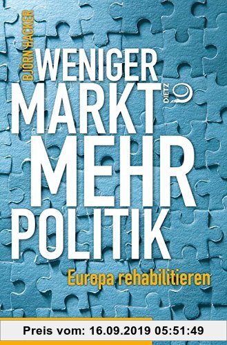 Gebr. - Weniger Markt, mehr Politik: Europa rehabilitieren