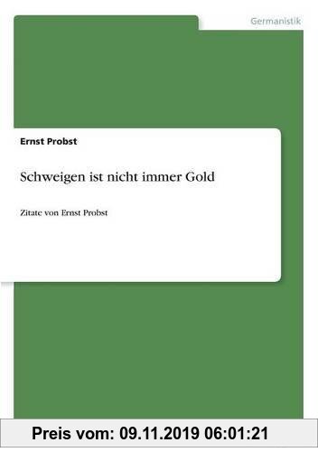 Gebr. - Schweigen ist nicht immer Gold: Zitate von Ernst Probst