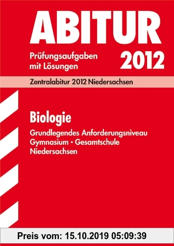 Gebr. - Abitur-Prüfungsaufgaben Gymnasium Niedersachsen; Biologie Grundlegendes Anforderungsniveau; Zentralabitur 2012. Prüfungsaufgaben Jahrgänge 200