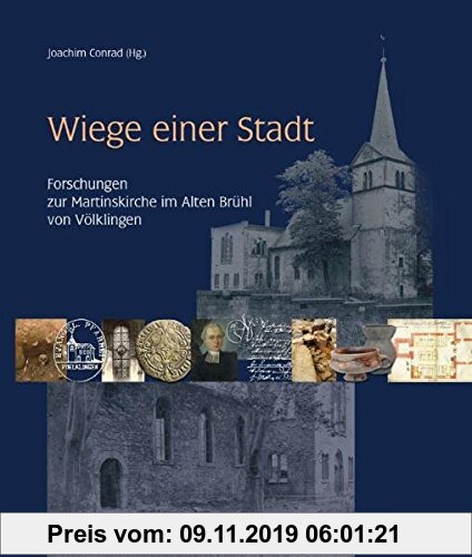 Gebr. - Wiege einer Stadt: Forschungen zur Martinskirche im Alten Brühl von Völklingen