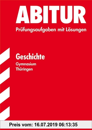 Gebr. - Abitur-Prüfungsaufgaben Gymnasium Thüringen. Aufgabensammlung mit Lösungen / Geschichte: Jahrgänge 2000-2010. Prüfungsaufgaben mit Lösungen.