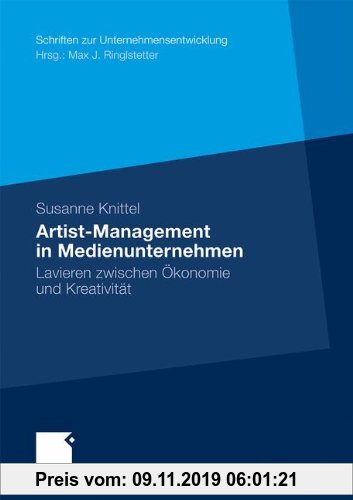 Gebr. - Artist-Management in Medienunternehmen: Lavieren zwischen Ökonomie und Kreativität (Schriften zur Unternehmensentwicklung) (German Edition)