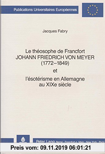 Gebr. - Le théosophe de Francfort Johann Friedrich von Meyer (1772-1849) et l'ésotérisme en Allemagne au XIXe siècle (Europäische Hochschulschriften/.