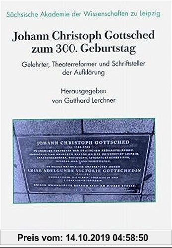 Gebr. - Johann Christoph Gottsched zum 300. Geburtstag: Gelehrter, Theaterreformer und Schriftsteller der Aufklärung