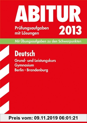 Gebr. - Abitur-Prüfungsaufgaben Gymnasium Berlin/Brandenburg / Deutsch Grund- und Leistungskurs 2013: Mit Übungsaufgaben zu den Schwerpunkten mit Lösu
