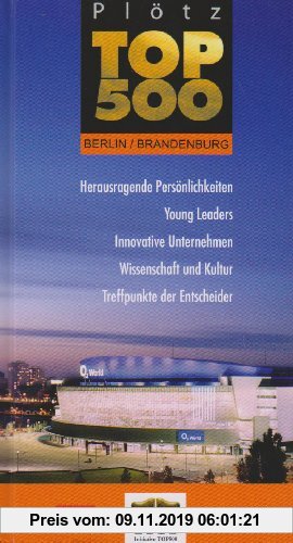 Gebr. - Plötz Top 500 Berlin/Brandenburg: Herausragende Persönlichkeiten - Young Leaders - Innovative Unternehmen - Wissenschaft und Kultur - Treffpun