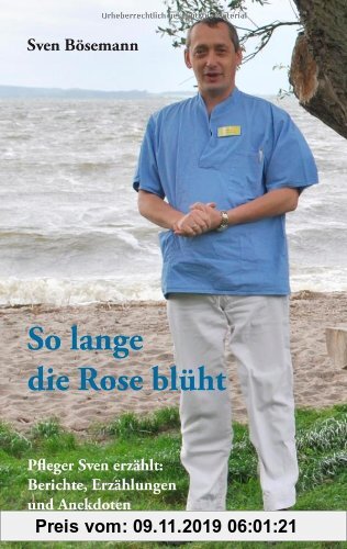 Gebr. - So lange die Rose blüht: Pfleger Sven erzählt: Berichte, Erzählungen und Anekdoten