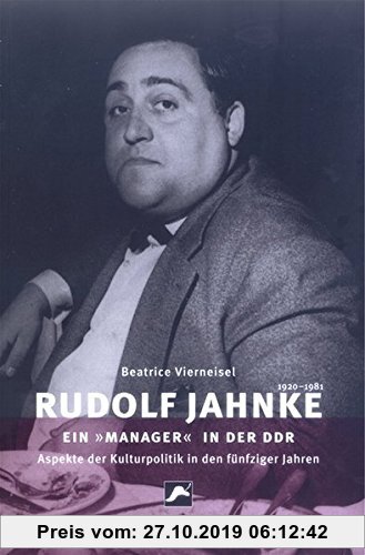 Rudolf Jahnke (1920-1981) - ein 'Manager' in der DDR: Aspekte der Kulturpolitik in den fünfziger Jahren