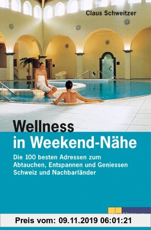 Gebr. - Wellness in Weekend-Nähe: Die 100 besten Adressen zum Abtauchen, Entspannen und Geniessen - Schweiz und Nachbarländer