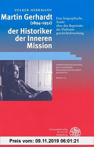 Gebr. - Martin Gerhardt (1894-1952) - der Historiker der Inneren Mission: Eine biographische Studie über den Begründer der Diakoniegeschichtsforschung