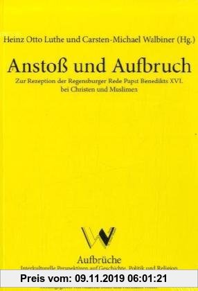 Gebr. - Anstoß und Aufbruch: Zur Rezeption der Regensburger Rede Papst Benedikts XVI. bei Christen und Muslimen
