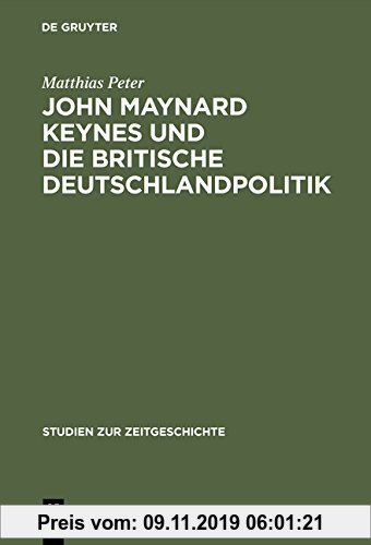 John Maynard Keynes und die britische Deutschlandpolitik: Machtanspruch und ökonomische Realität im Zeitalter der Weltkriege 1919-1946 Matthias Peter