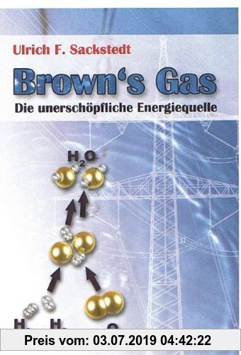 Gebr. - Browns Gas: Die unerschöpfliche Energiequelle