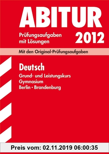 Gebr. - Abitur-Prüfungsaufgaben Gymnasium Berlin/Brandenburg; Deutsch Grund- und Leistungskurs 2012; Mit den Originalprüfungsaufgaben mit Lösungen.