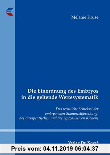Gebr. - Die Einordnung des Embryos in die geltende Wertesystematik: Das rechtliche Schicksal der embryonalen Stammzellforschung, des therapeutischen u