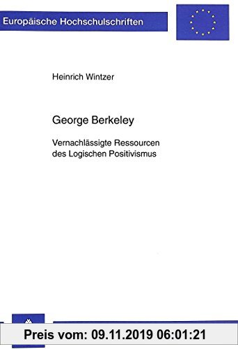 Gebr. - George Berkeley: Vernachlässigte Ressourcen des Logischen Positivismus (Europäische Hochschulschriften / European University Studies / Publica