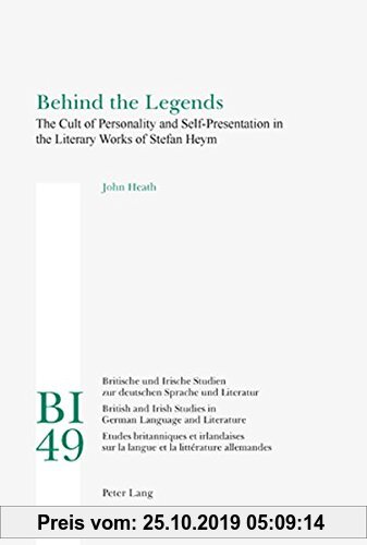 Gebr. - Behind the Legends: The Cult of Personality and Self-Presentation in the Literary Works of Stefan Heym (Britische und Irische Studien zur deut