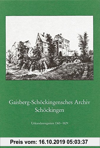 Gebr. - Gaisberg- Schöckingensches Archiv Schöckingen. Urkundenregesten 1365-1829 (Inventare der nichtstaatlichen Archive in Baden-Württemberg)