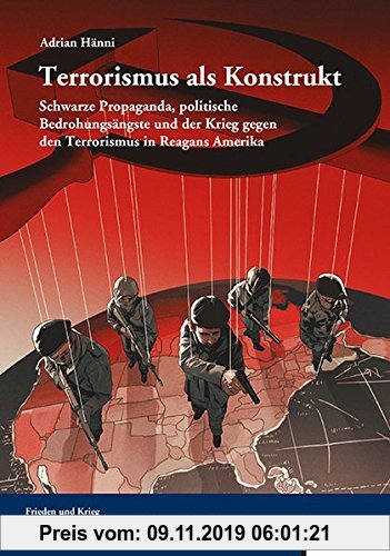 Gebr. - Terrorismus als Konstrukt: Schwarze Propaganda, politische Bedrohungsängste und der Krieg gegen den Terrorismus in Reagans Amerika (Frieden un