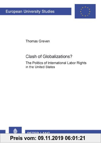 Gebr. - Clash of Globalizations?: The Politics of International Labor Rights in the United States (Europäische Hochschulschriften / European Universit