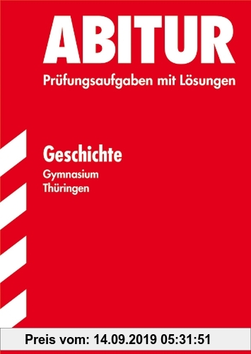 Gebr. - Abitur-Prüfungsaufgaben Gymnasium Thüringen. Aufgabensammlung mit Lösungen / Geschichte: Jahrgänge 2000-2010. Prüfungsaufgaben mit Lösungen.