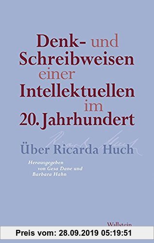 Gebr. - Denk- und Schreibweisen einer Intellektuellen im 20. Jahrhundert: Über Ricarda Huch