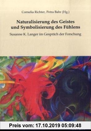 Gebr. - Naturalisierung des Geistes und Symbolisierung des Fühlens: Susanne K. Langer im Gespräch der Forschung