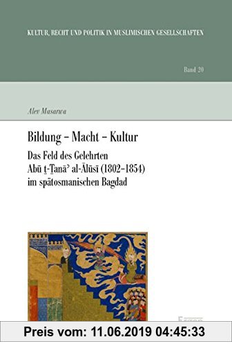 Gebr. - Bildung - Macht - Kultur: Das Feld des Gelehrten Abu ?-?ana' al-Alusi (1802-1854) im spätosmanischen Bagdad (Kultur, Recht und P