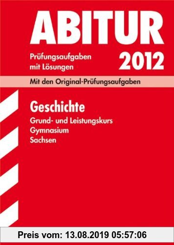 Gebr. - Abitur-Prüfungsaufgaben Gymnasium Sachsen. Mit Lösungen: Geschichte Grund- und Leistungskurs 2012; Mit den Original-Prüfungsaufgaben 2009-2011