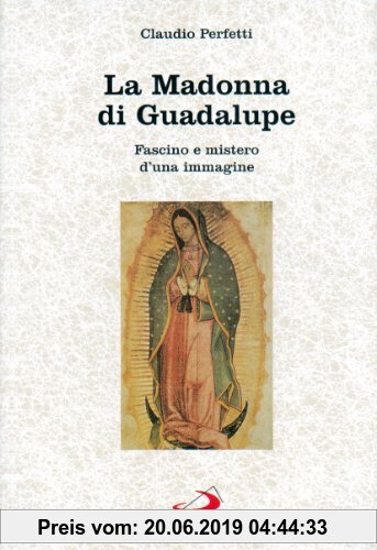 Gebr. - La madonna di Guadalupe. Fascino e mistero d'una immagine (Messico, 1531)