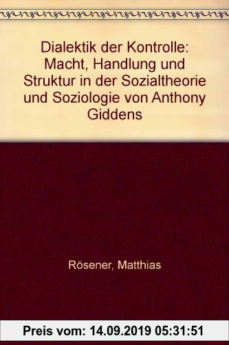 Gebr. - Dialektik der Kontrolle: Macht, Handlung und Struktur in der Sozialtheorie und Soziologie von Anthony Giddens