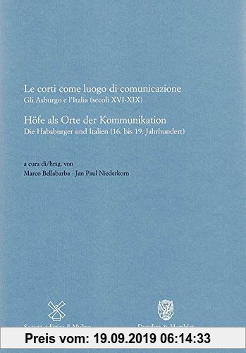 Gebr. - Höfe als Orte der Kommunikation / Le corti come luogo di comunicazione.: Die Habsburger und Italien (16. bis 19. Jahrhundert) / Gli Asburgo e