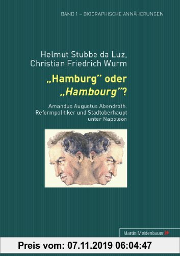 Gebr. - Hamburg oder Hambourg?: Amandus Augustus Abendroth - Reformpolitiker und Stadtoberhaupt unter Napoleon