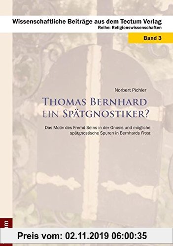 Gebr. - Thomas Bernhard ein Spätgnostiker?: Das Motiv des Fremd-Seins in der Gnosis und mögliche spätgnostische Spuren in Bernhards Frost (Wissenschaf