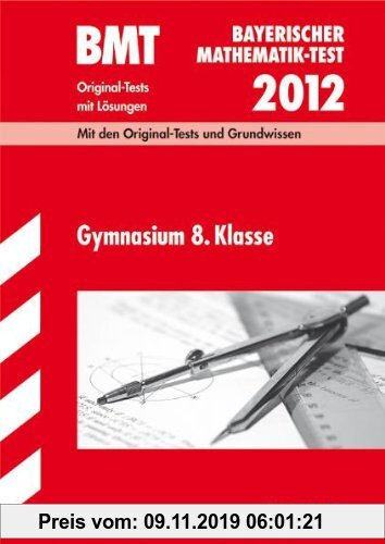 Gebr. - Bayerischer Mathematik-Test / BMT Gymnasium 8. Klasse 2012: Mit den Original-Tests und Grundwissen mit Lösungen.: Original-Tests mit Lösungen