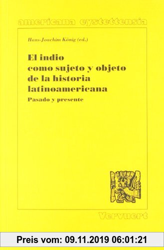 Gebr. - El indio como sujeto y objeto de la historia latinoamericana : pasado y presente (Americana Eystettensia. Serie A, Actas, Band 18)