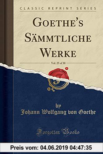 Gebr. - Goethe's Sämmtliche Werke, Vol. 25 of 30 (Classic Reprint)