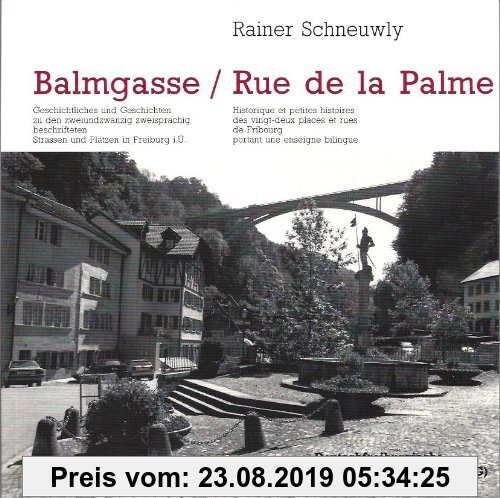Gebr. - Balmgasse /Rue de la Palme: Geschichtliches und Geschichten zu den zweiundzwanzig zweisprachig beschrifteten Strassen und Plätzen in Freiburg