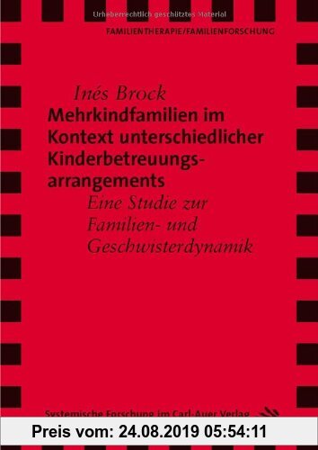 Gebr. - Mehrkindfamilien im Kontext unterschiedlicher Kinderbetreuungsarrangements: Eine Studie zur Familien- und Geschwisterdynamik