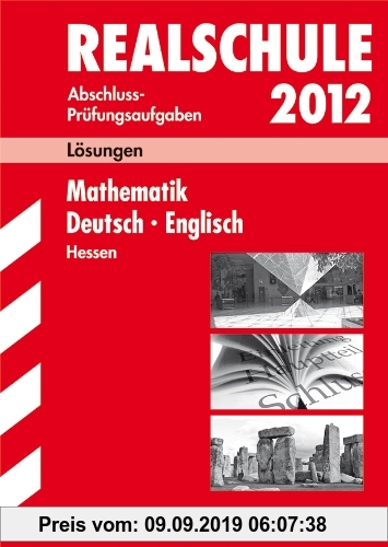 Gebr. - Abschluss-Prüfungsaufgaben Realschule Hessen; Lösungen Sammelband 2012, Mathematik